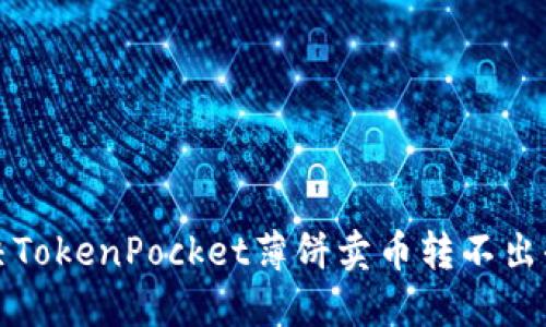 如何解决TokenPocket薄饼卖币转不出去的问题