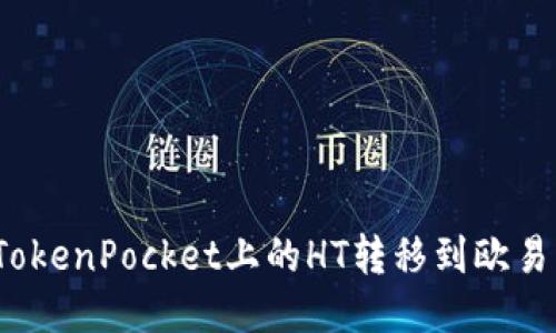 如何将TokenPocket上的HT转移到欧易交易所？