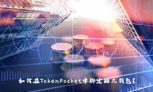 如何在TokenPocket中绑定酷儿钱包？