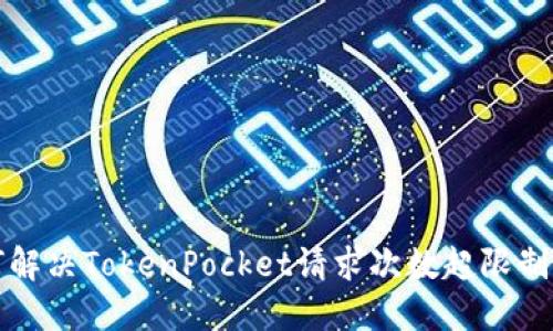 如何解决TokenPocket请求次数超限制问题