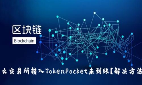 为什么交易所转入TokenPocket未到账？解决方法详解