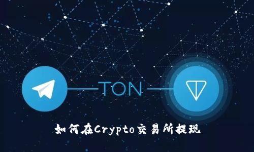 如何在Crypto交易所提现