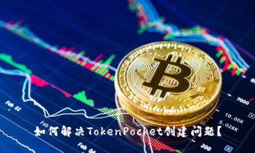 如何解决TokenPocket创建问题？