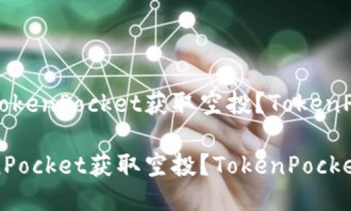 优质如何通过TokenPocket获取空投？TokenPocket空投教程

如何通过TokenPocket获取空投？TokenPocket空投教程