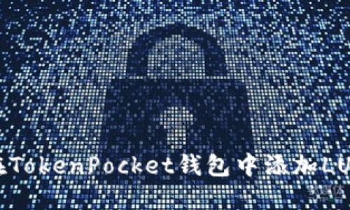 如何在TokenPocket钱包中添加LUNA链？