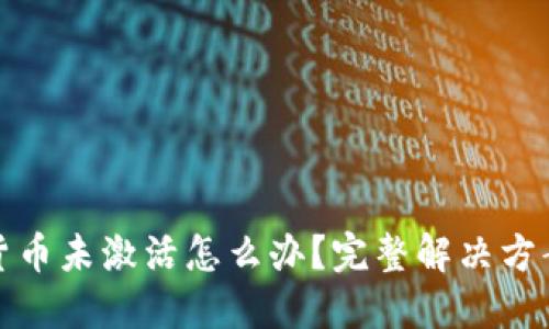 数字货币未激活怎么办？完整解决方案详解