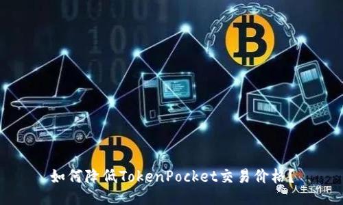 如何降低TokenPocket交易价格？