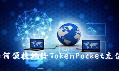 如何便捷地给TokenPocket充值？