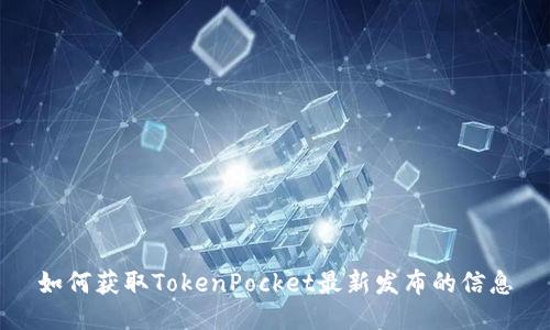 如何获取TokenPocket最新发布的信息