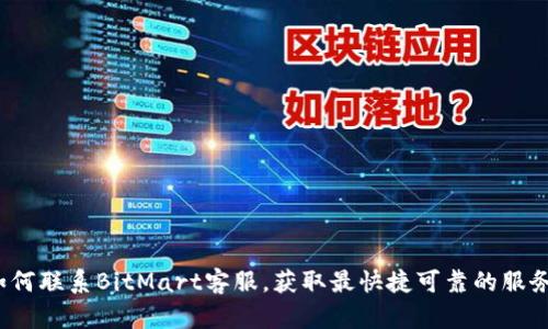 如何联系BitMart客服，获取最快捷可靠的服务？