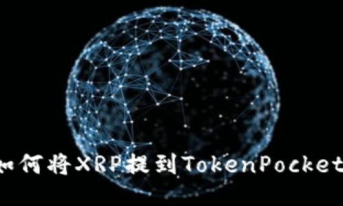 如何将XRP提到TokenPocket？