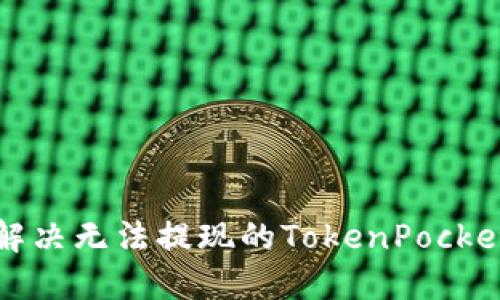 如何解决无法提现的TokenPocket问题