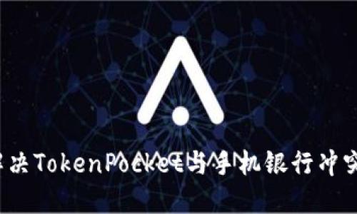 如何解决TokenPocket与手机银行冲突问题？