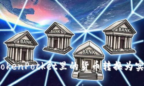 如何将TokenPocket里的货币转换为实际货币？