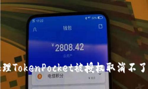 如何处理TokenPocket被授权取消不了的问题