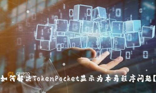 如何解决TokenPocket显示为木马程序问题？