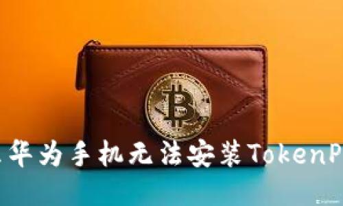 为什么华为手机无法安装TokenPocket？