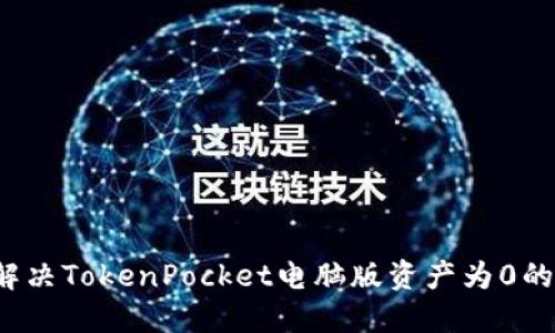 如何解决TokenPocket电脑版资产为0的问题？