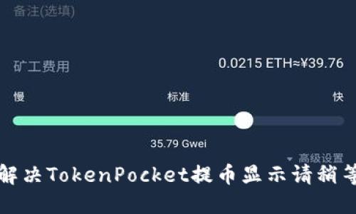 如何解决TokenPocket提币显示请稍等问题