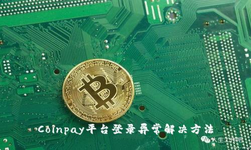 Coinpay平台登录异常解决方法