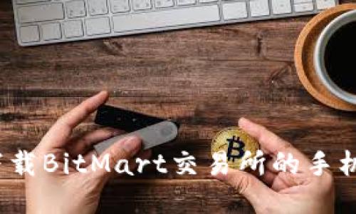 如何下载BitMart交易所的手机应用？