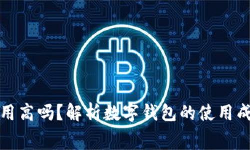 数字钱包网络费用高吗？解析数字钱包的使用成本及其影响因素