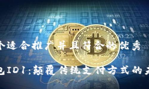 思考一个适合推广并且符合的优秀

数字钱包ID1：颠覆传统支付方式的未来趋势