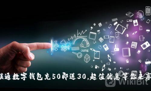 联通数字钱包充50即送30，超值优惠等你来享！