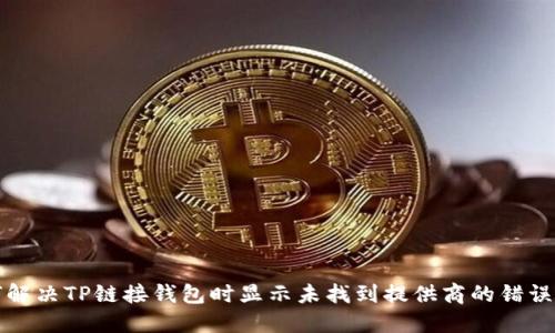 如何解决TP链接钱包时显示未找到提供商的错误问题
