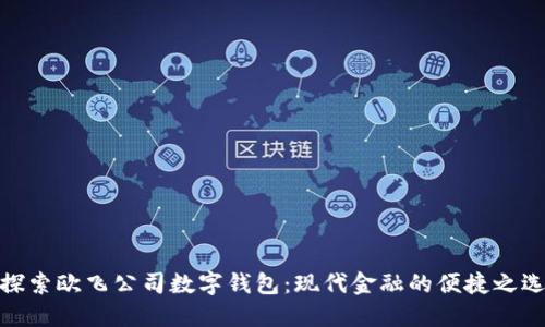 探索欧飞公司数字钱包：现代金融的便捷之选