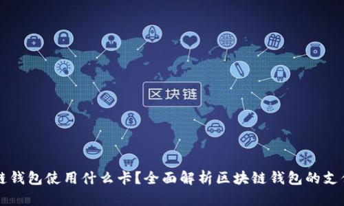 区块链钱包使用什么卡？全面解析区块链钱包的支付方式