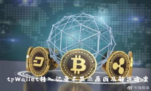  tpWallet转入记录不显示原因及解决方案