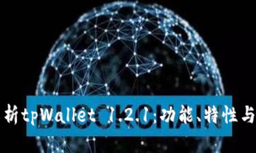 全方位解析tpWallet 1.2.1：功能、特性与使用指南