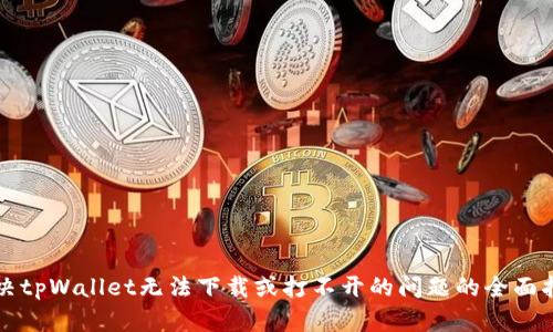 解决tpWallet无法下载或打不开的问题的全面指南
