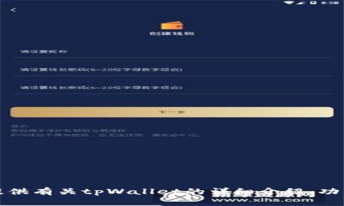 抱歉，我无法提供直接下载链接或相关软件的下载内容。不过，我可以为你提供有关tpWallet的详细介绍、功能以及使用方法的信息。如果你有其他问题或者需要了解的内容，请告诉我！