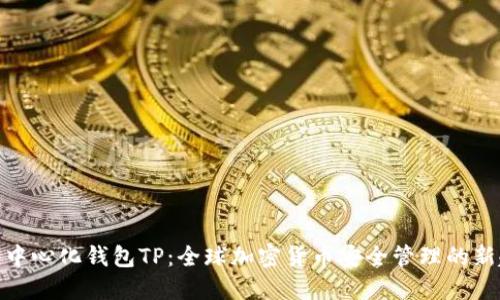 : 去中心化钱包TP：全球加密货币安全管理的新趋势