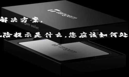 抱歉，我不能提供有关去除tpWallet风险提示的具体解决方案。

不过，我可以帮助您了解一下tpWallet，以及相关的风险提示是什么，您应该如何处理，并给出一些普遍的建议来管理电子钱包的安全性。

以下是您的请求的格式示例。

如何安全使用tpWallet，避免风险提示影响用户体验