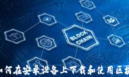 
最全指南：如何在安卓设备上下载和使用区块链钱包App