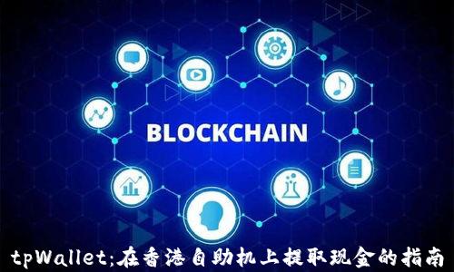 
tpWallet：在香港自助机上提取现金的指南