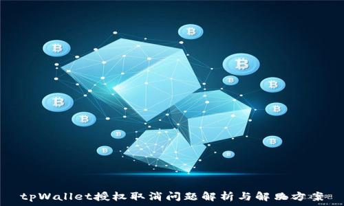   
tpWallet授权取消问题解析与解决方案