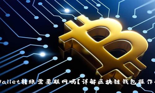 ### tpWallet转账需要联网吗？详解区块链钱包操作的网络要求