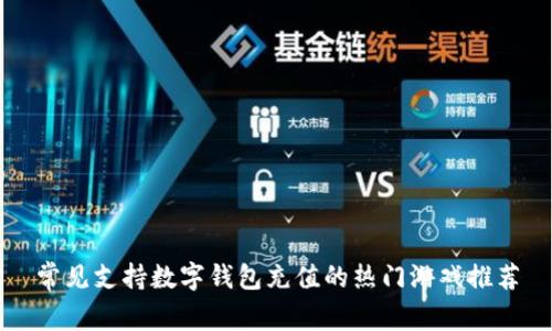 常见支持数字钱包充值的热门游戏推荐