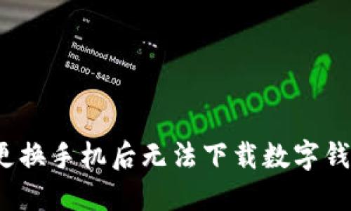 如何解决更换手机后无法下载数字钱包的问题？