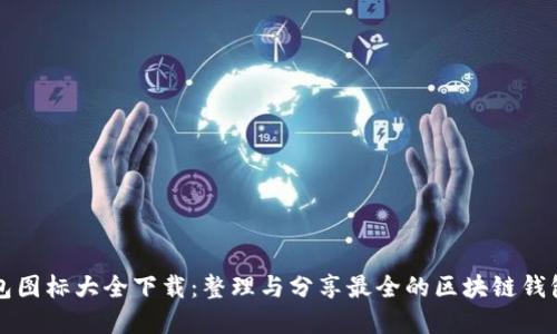 区块链钱包图标大全下载：整理与分享最全的区块链钱包图标资源