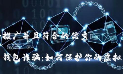 思考一个适合推广并且符合的优秀

揭露数字货币钱包诈骗：如何保护你的虚拟资产免受威胁
