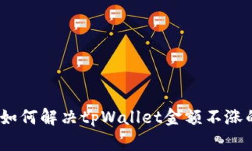 题目: 如何解决tpWallet金额不涨的问题？