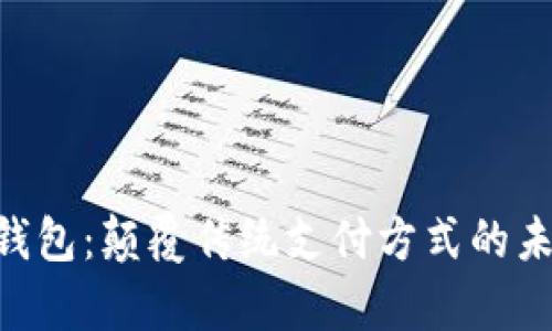 TGpay数字智能钱包：颠覆传统支付方式的未来金融解决方案