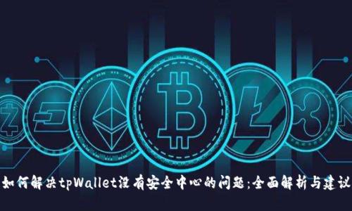 如何解决tpWallet没有安全中心的问题：全面解析与建议