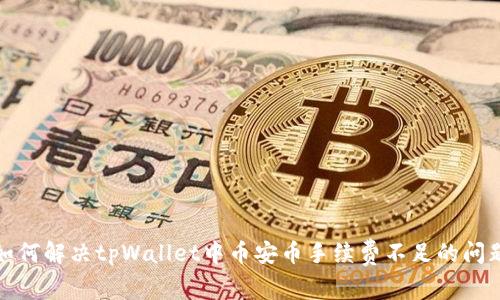 如何解决tpWallet中币安币手续费不足的问题