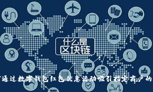 如何通过数字钱包红包优惠活动吸引指定商户的顾客